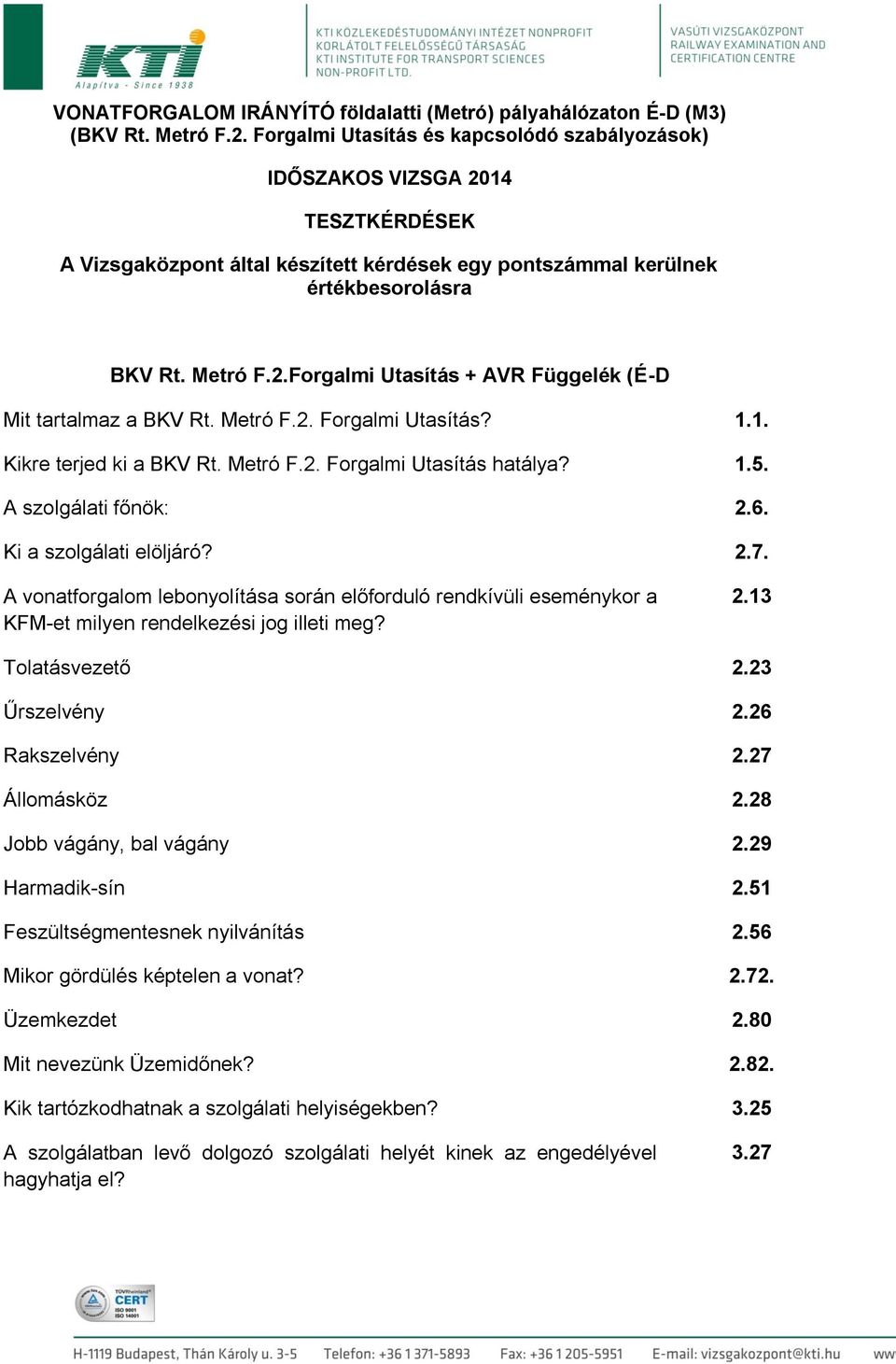 Metró F.2. Forgalmi Utasítás? 1.1. Kikre terjed ki a BKV Rt. Metró F.2. Forgalmi Utasítás hatálya? 1.5. A szolgálati főnök: 2.6. Ki a szolgálati elöljáró? 2.7.