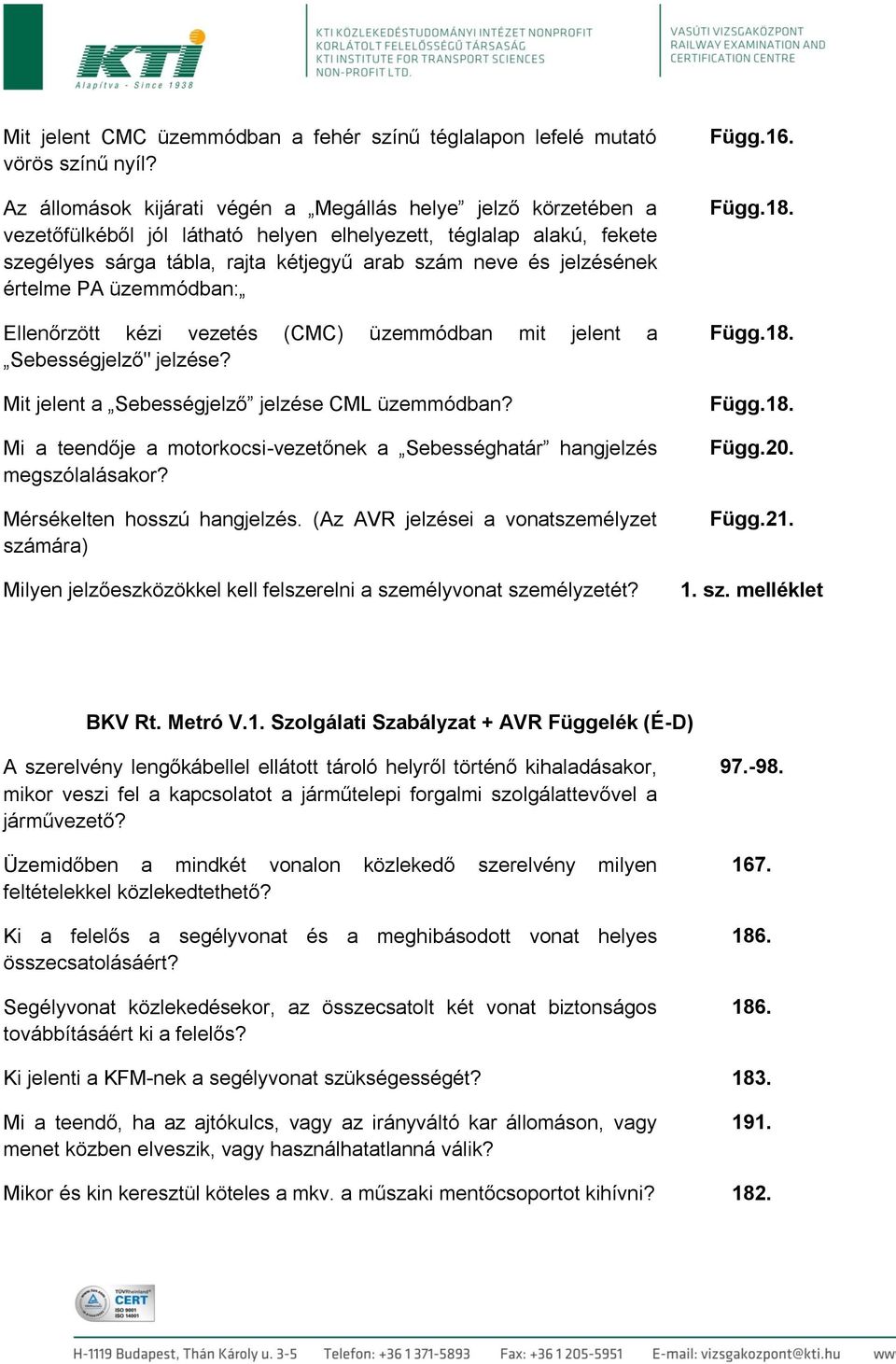 jelzésének értelme PA üzemmódban: Ellenőrzött kézi vezetés (CMC) üzemmódban mit jelent a Sebességjelző" jelzése? Mit jelent a Sebességjelző jelzése CML üzemmódban?