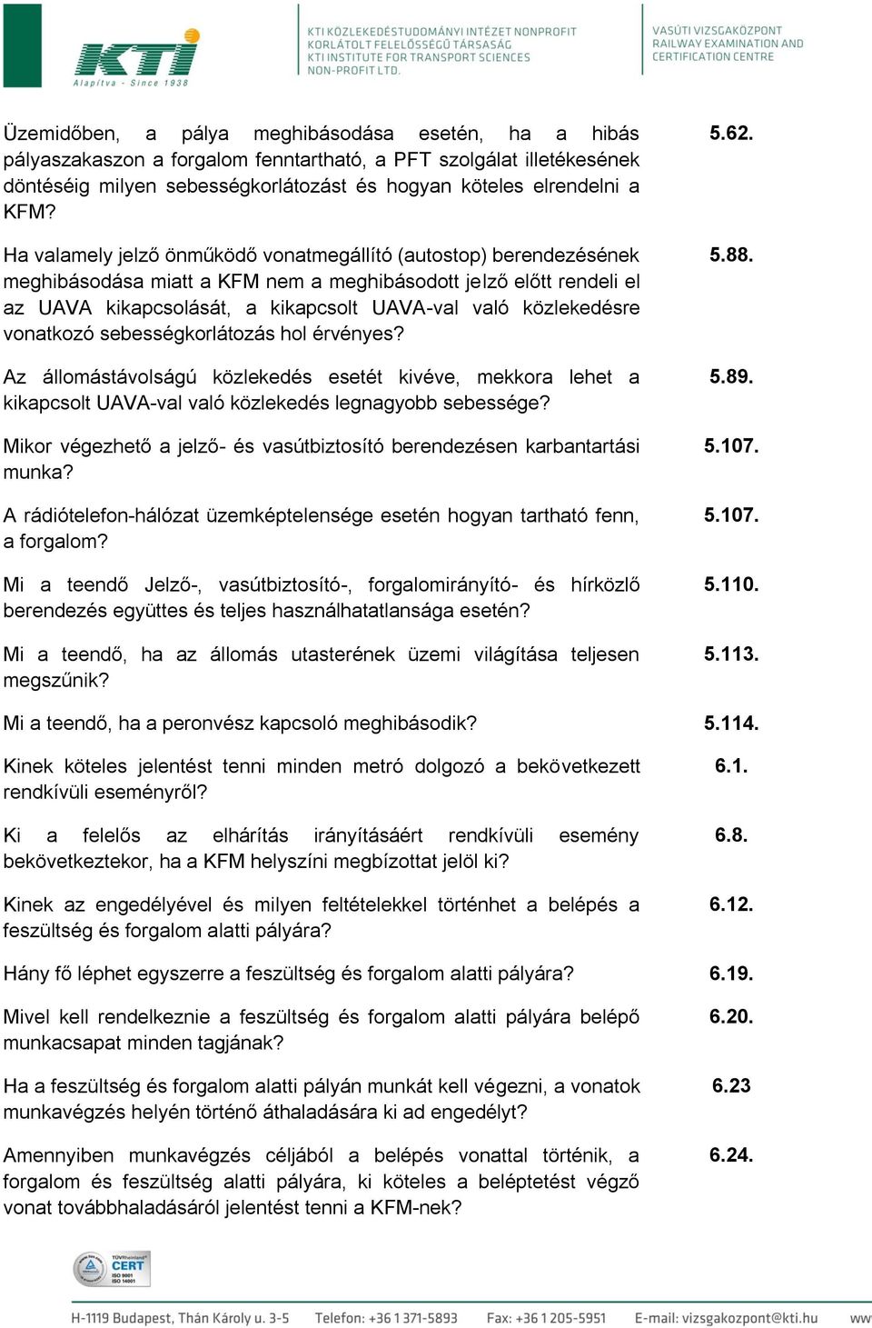 vonatkozó sebességkorlátozás hol érvényes? Az állomástávolságú közlekedés esetét kivéve, mekkora lehet a kikapcsolt UAVA-val való közlekedés legnagyobb sebessége?