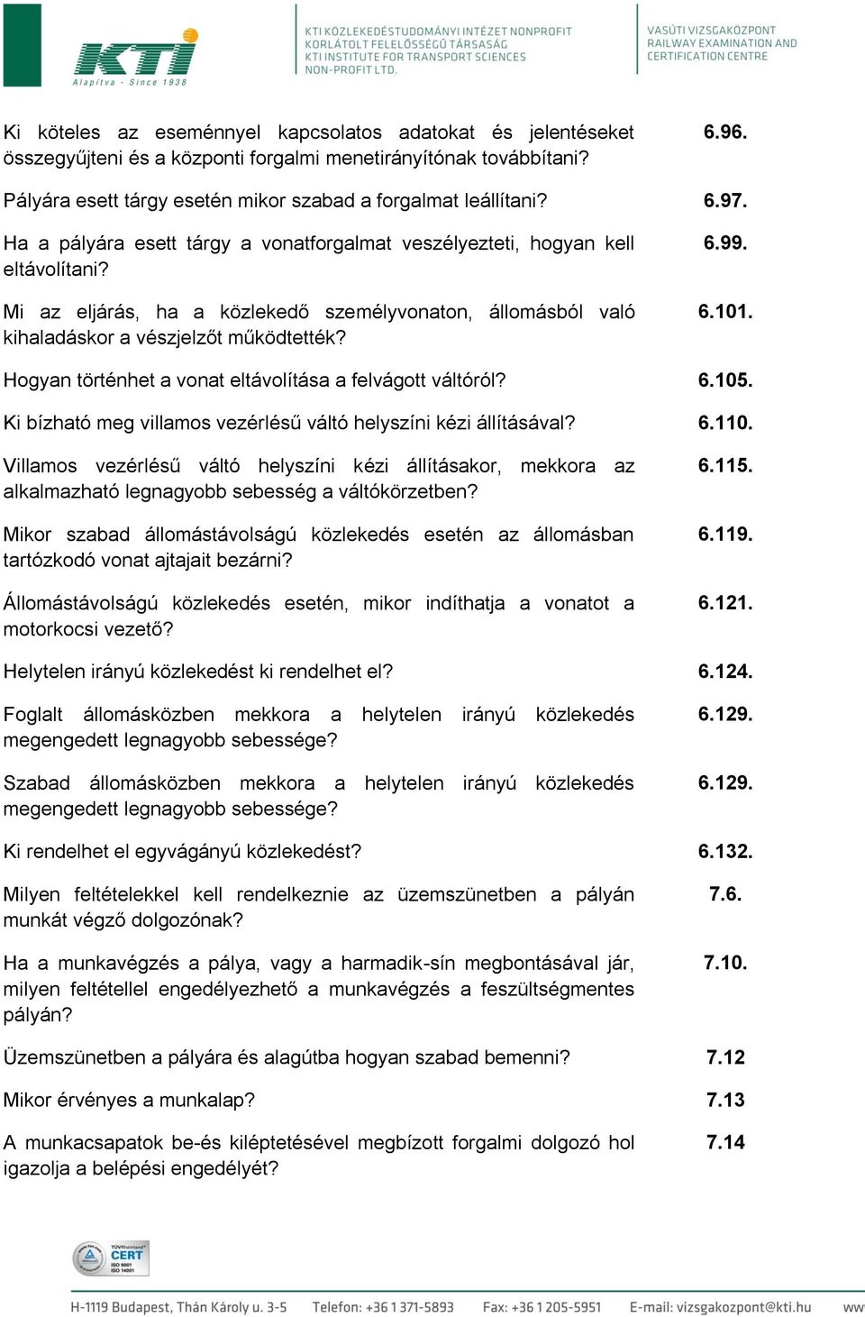 Hogyan történhet a vonat eltávolítása a felvágott váltóról? 6.105. Ki bízható meg villamos vezérlésű váltó helyszíni kézi állításával? 6.110.