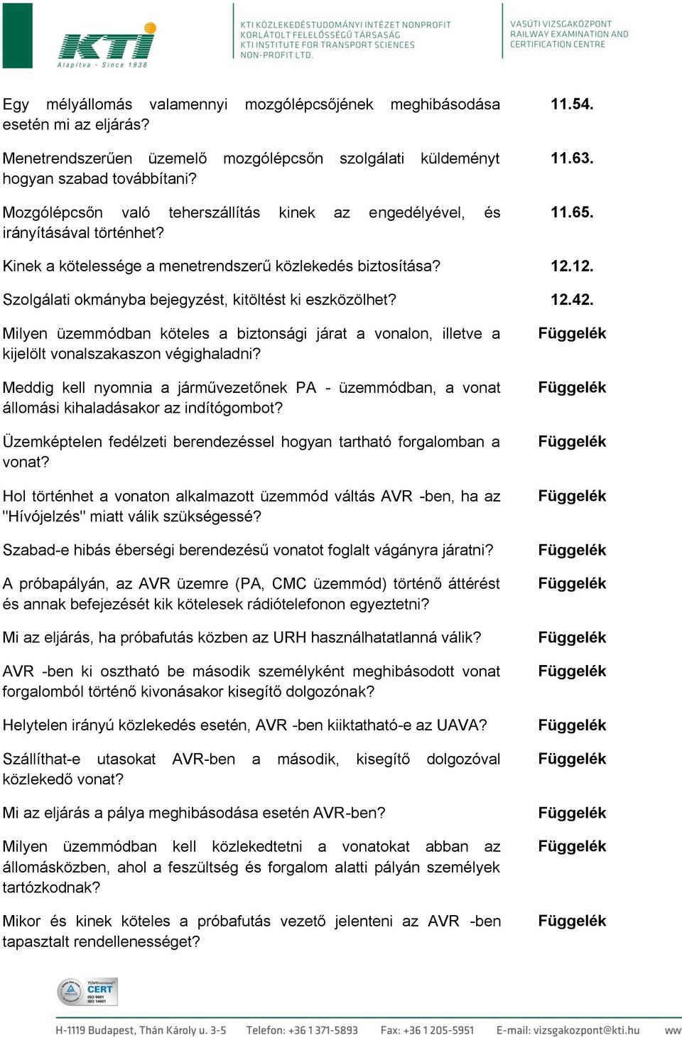 12. Szolgálati okmányba bejegyzést, kitöltést ki eszközölhet? 12.42. Milyen üzemmódban köteles a biztonsági járat a vonalon, illetve a kijelölt vonalszakaszon végighaladni?