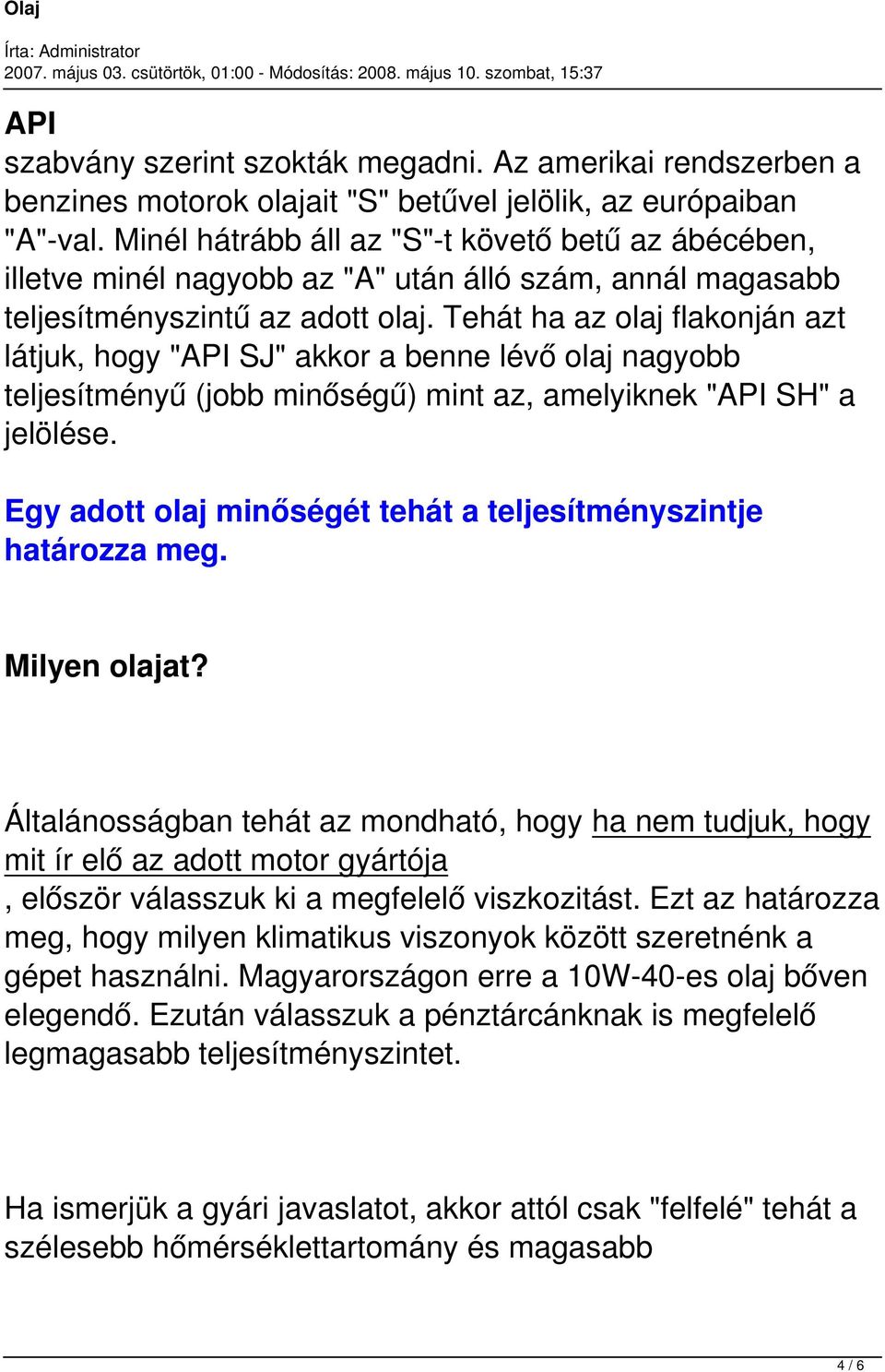 Tehát ha az olaj flakonján azt látjuk, hogy "API SJ" akkor a benne lévő olaj nagyobb teljesítményű (jobb minőségű) mint az, amelyiknek "API SH" a jelölése.