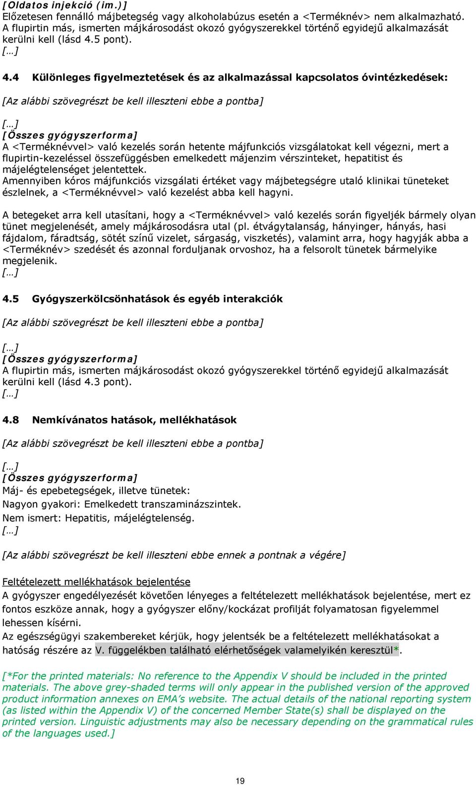 4 Különleges figyelmeztetések és az alkalmazással kapcsolatos óvintézkedések: A <Terméknévvel> való kezelés során hetente májfunkciós vizsgálatokat kell végezni, mert a flupirtin-kezeléssel