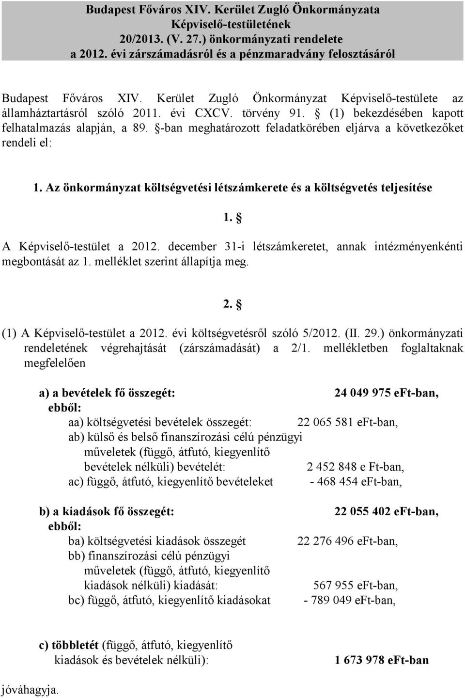 -ban meghatározott feladatkörében eljárva a következőket rendeli el: 1. Az önkormányzat költségvetési létszámkerete és a költségvetés teljesítése 1. A Képviselő-testület a 2012.