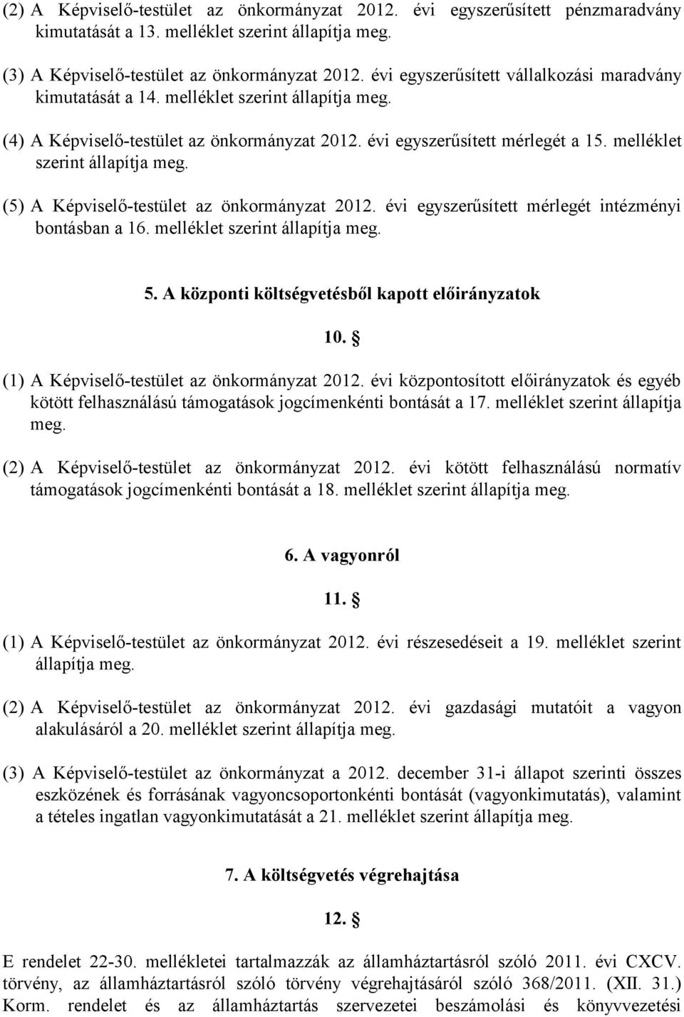 melléklet szerint állapítja meg. (5) A Képviselő-testület az önkormányzat 2012. évi egyszerűsített mérlegét intézményi bontásban a 16. melléklet szerint állapítja meg. 5.