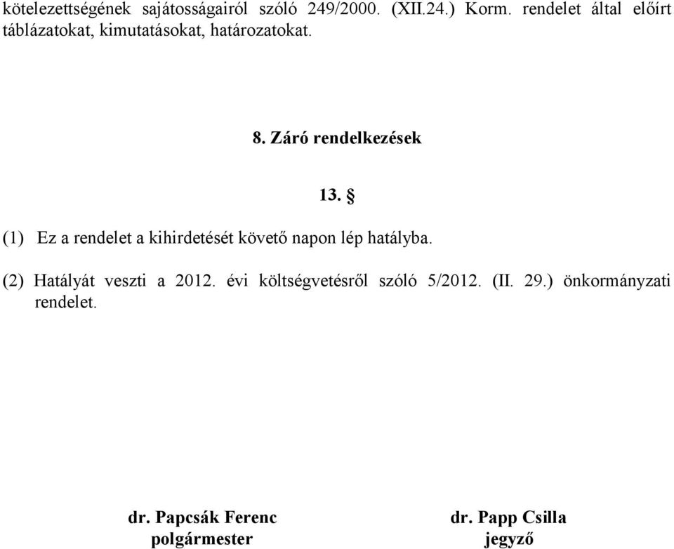 (1) Ez a rendelet a kihirdetését követő napon lép hatályba. (2) Hatályát veszti a 2012.