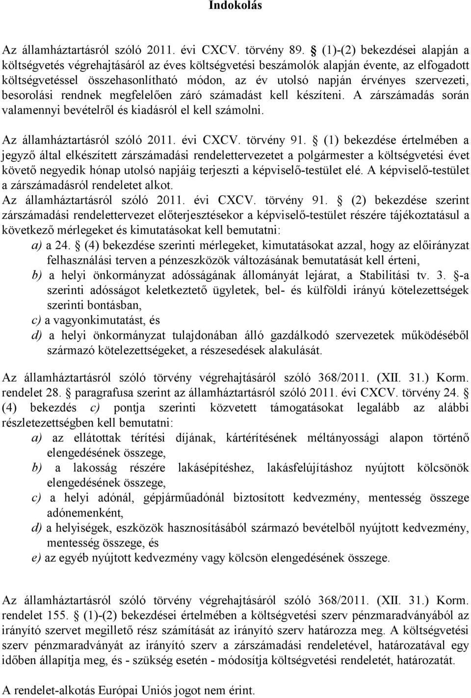 szervezeti, besorolási rendnek megfelelően záró számadást kell készíteni. A zárszámadás során valamennyi bevételről és kiadásról el kell számolni. Az államháztartásról szóló 2011. évi CXCV.