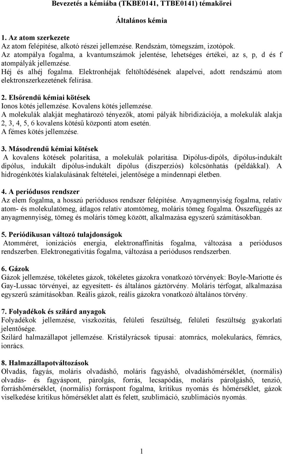 Elektronhéjak feltöltődésének alapelvei, adott rendszámú atom elektronszerkezetének felírása. 2. Elsőrendű kémiai kötések Ionos kötés jellemzése. Kovalens kötés jellemzése.