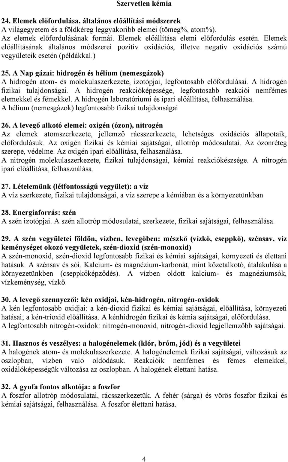 A Nap gázai: hidrogén és hélium (nemesgázok) A hidrogén atom- és molekulaszerkezete, izotópjai, legfontosabb előfordulásai. A hidrogén fizikai tulajdonságai.