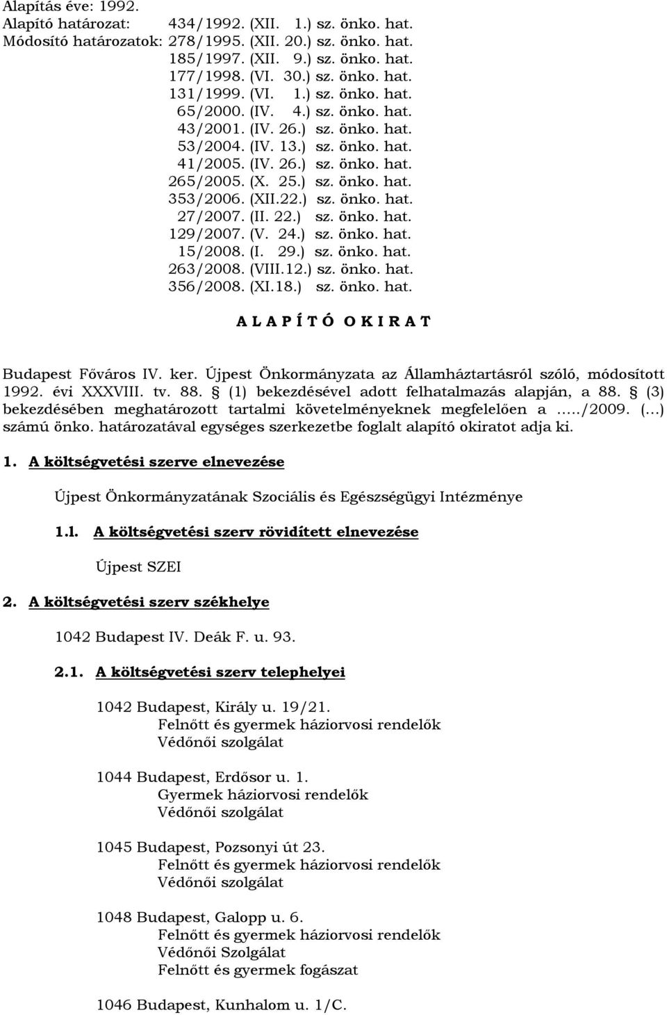 (XII.22.) sz. önko. hat. 27/2007. (II. 22.) sz. önko. hat. 129/2007. (V. 24.) sz. önko. hat. 15/2008. (I. 29.) sz. önko. hat. 263/2008. (VIII.12.) sz. önko. hat. 356/2008. (XI.18.) sz. önko. hat. A L A P Í T Ó O K I R A T Budapest Főváros IV.