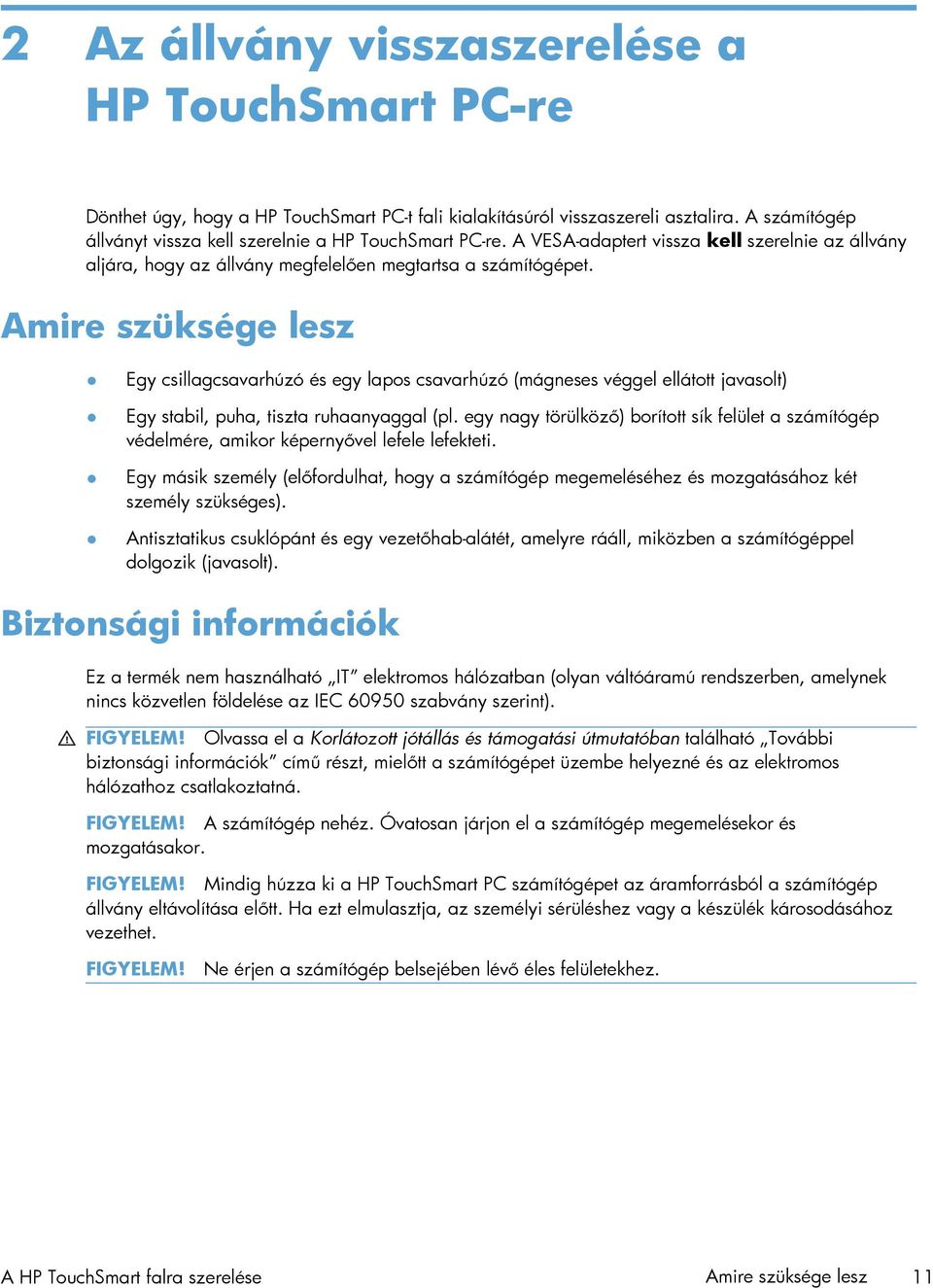 Amire szüksége lesz Egy csillagcsavarhúzó és egy lapos csavarhúzó (mágneses véggel ellátott javasolt) Egy stabil, puha, tiszta ruhaanyaggal (pl.