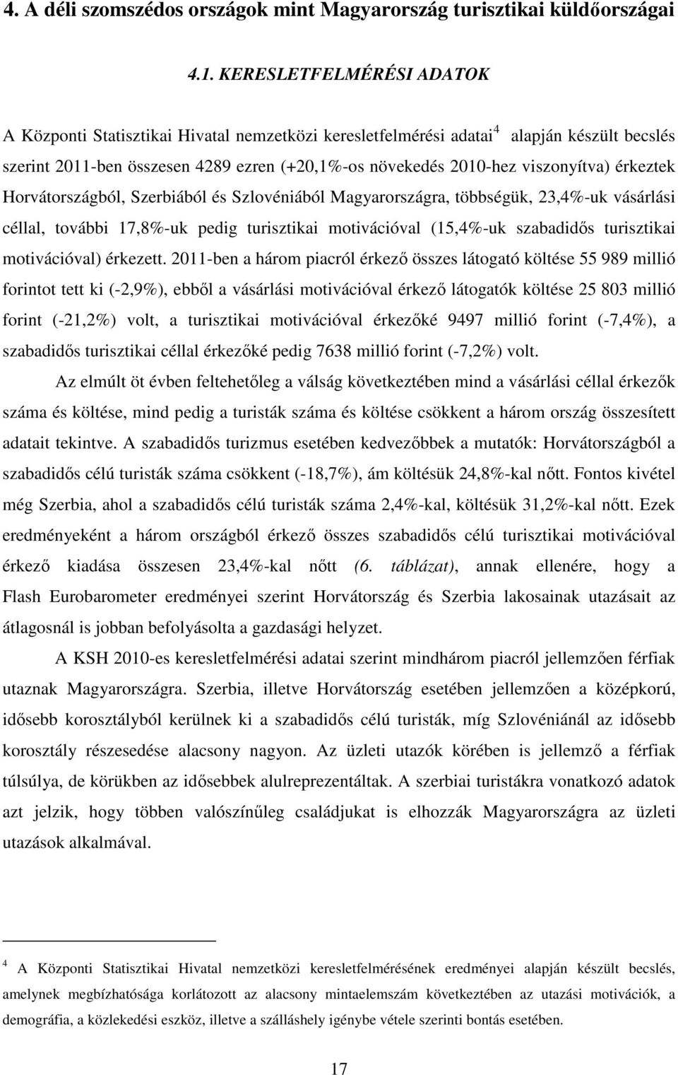 érkeztek Horvátországból, Szerbiából és Szlovéniából Magyarországra, többségük, 23,4%-uk vásárlási céllal, további 17,8%-uk pedig turisztikai motivációval (15,4%-uk szabadidıs turisztikai