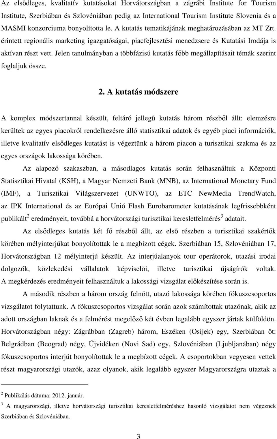 Jelen tanulmányban a többfázisú kutatás fıbb megállapításait témák szerint foglaljuk össze. 2.