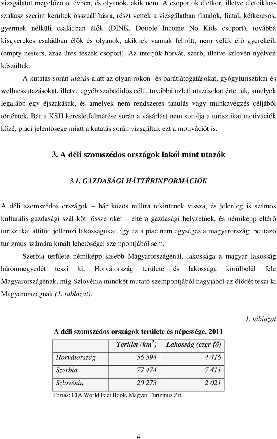 csoport), továbbá kisgyerekes családban élık és olyanok, akiknek vannak felnıtt, nem velük élı gyerekeik (empty nesters, azaz üres fészek csoport).