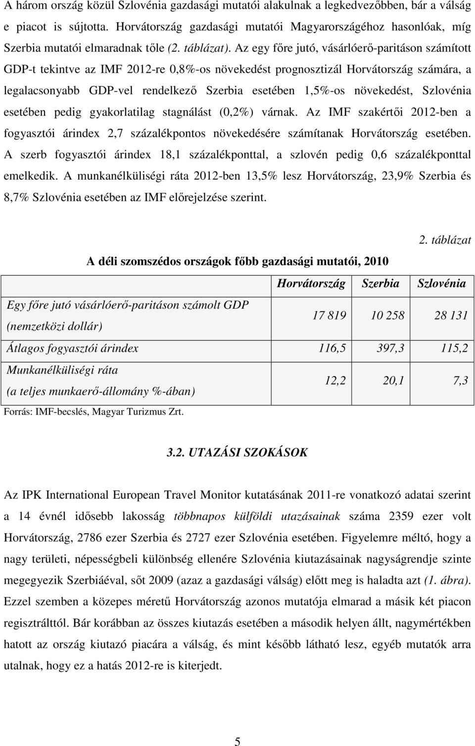 Az egy fıre jutó, vásárlóerı-paritáson számított GDP-t tekintve az IMF 2012-re 0,8%-os növekedést prognosztizál Horvátország számára, a legalacsonyabb GDP-vel rendelkezı Szerbia esetében 1,5%-os