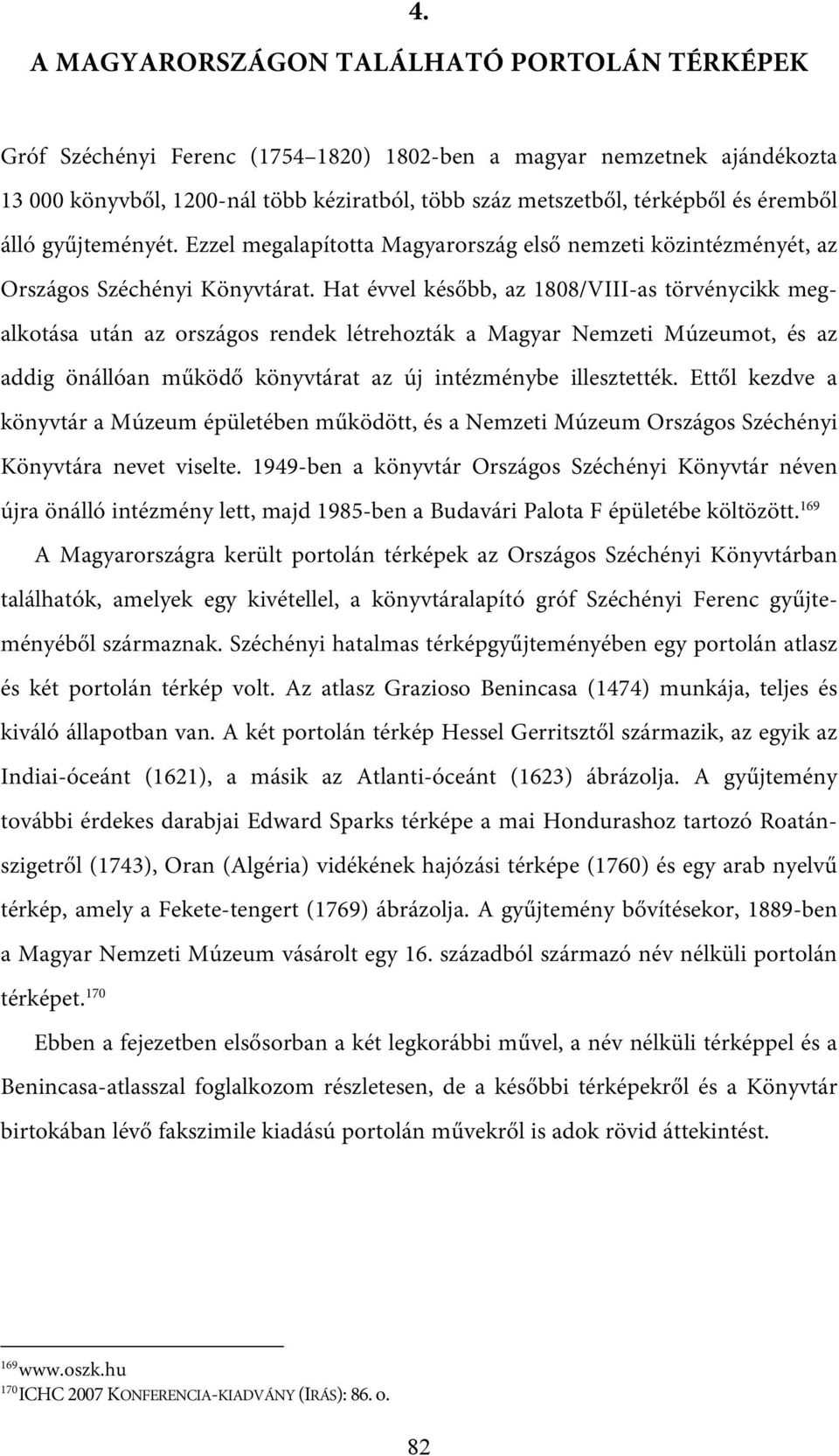 Hat évvel később, az 1808/VIII-as törvénycikk megalkotása után az országos rendek létrehozták a Magyar Nemzeti Múzeumot, és az addig önállóan működő könyvtárat az új intézménybe illesztették.