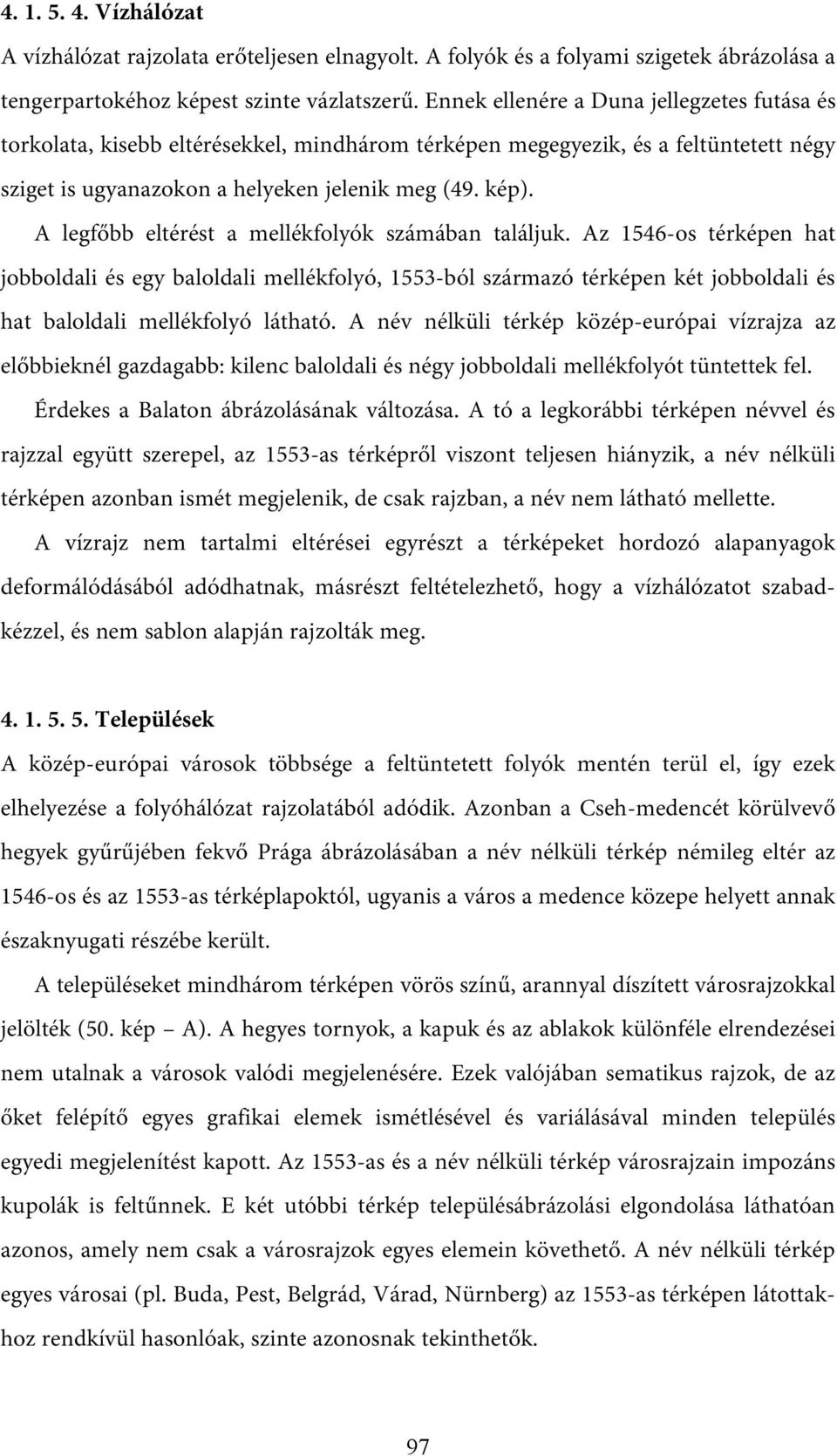 A legfőbb eltérést a mellékfolyók számában találjuk. Az 1546-os térképen hat jobboldali és egy baloldali mellékfolyó, 1553-ból származó térképen két jobboldali és hat baloldali mellékfolyó látható.