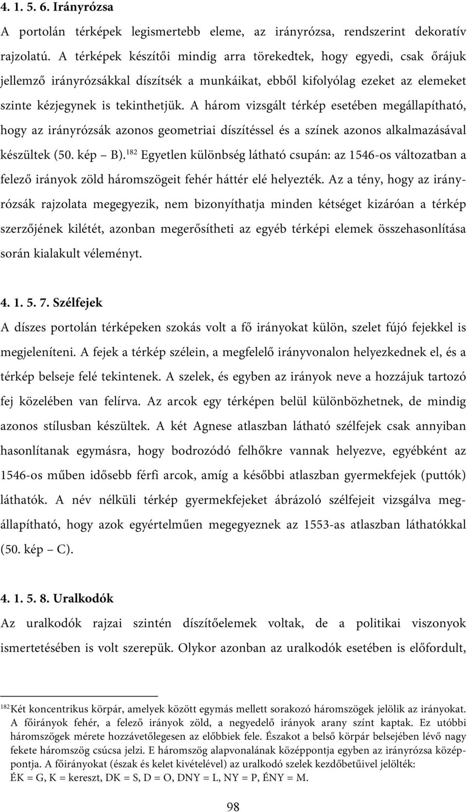 A három vizsgált térkép esetében megállapítható, hogy az irányrózsák azonos geometriai díszítéssel és a színek azonos alkalmazásával készültek (50. kép B).