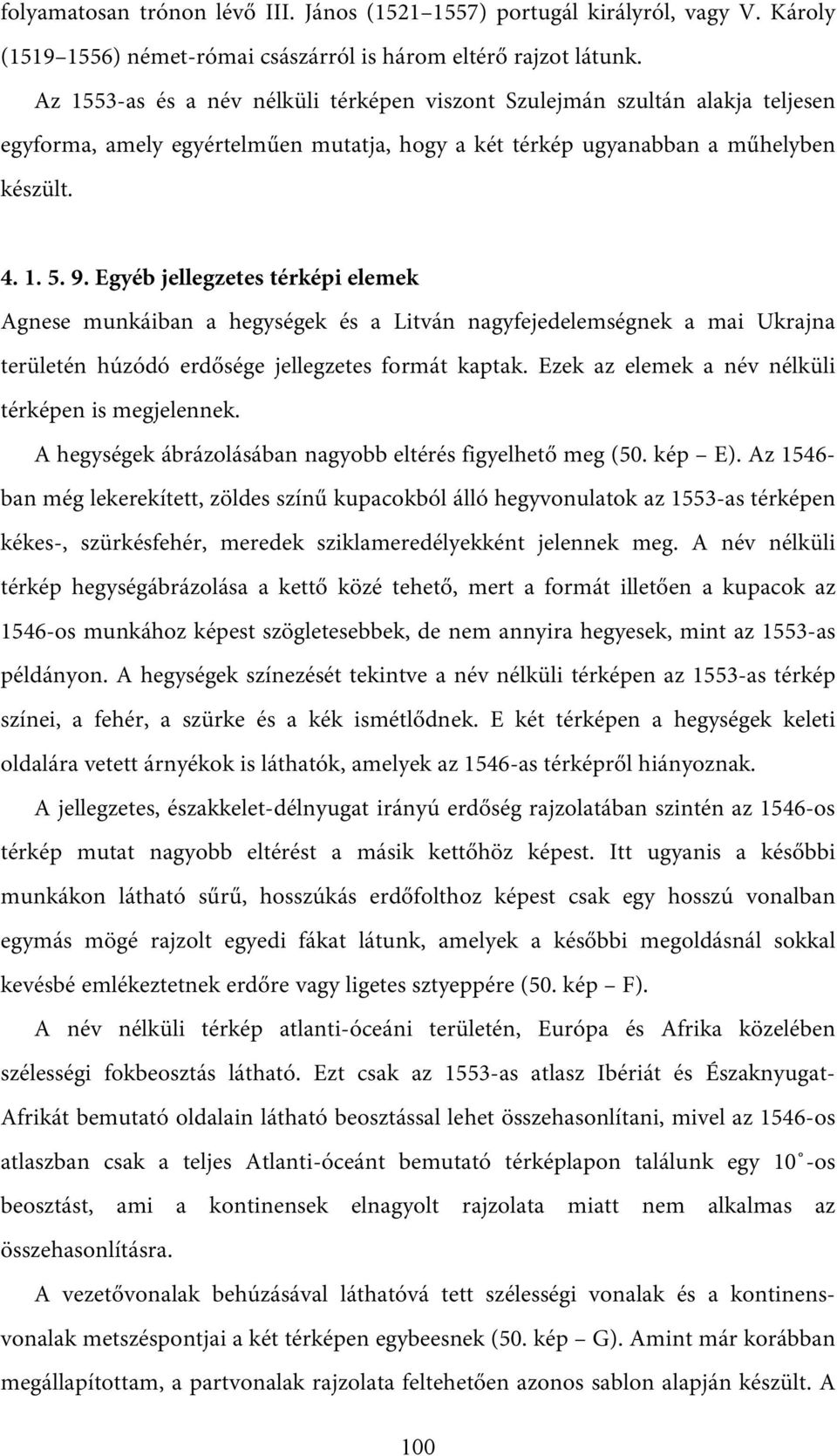 Egyéb jellegzetes térképi elemek Agnese munkáiban a hegységek és a Litván nagyfejedelemségnek a mai Ukrajna területén húzódó erdősége jellegzetes formát kaptak.