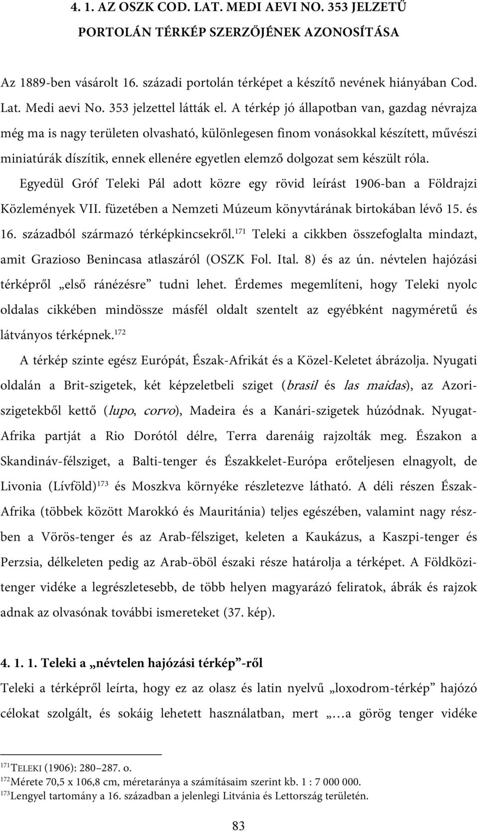 A térkép jó állapotban van, gazdag névrajza még ma is nagy területen olvasható, különlegesen finom vonásokkal készített, művészi miniatúrák díszítik, ennek ellenére egyetlen elemző dolgozat sem