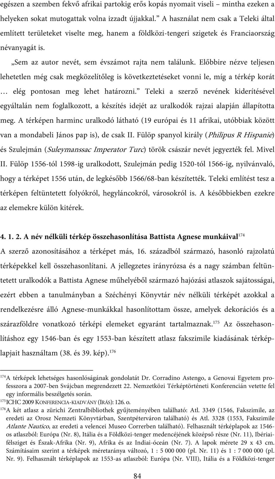 Előbbire nézve teljesen lehetetlen még csak megközelítőleg is következtetéseket vonni le, míg a térkép korát elég pontosan meg lehet határozni.