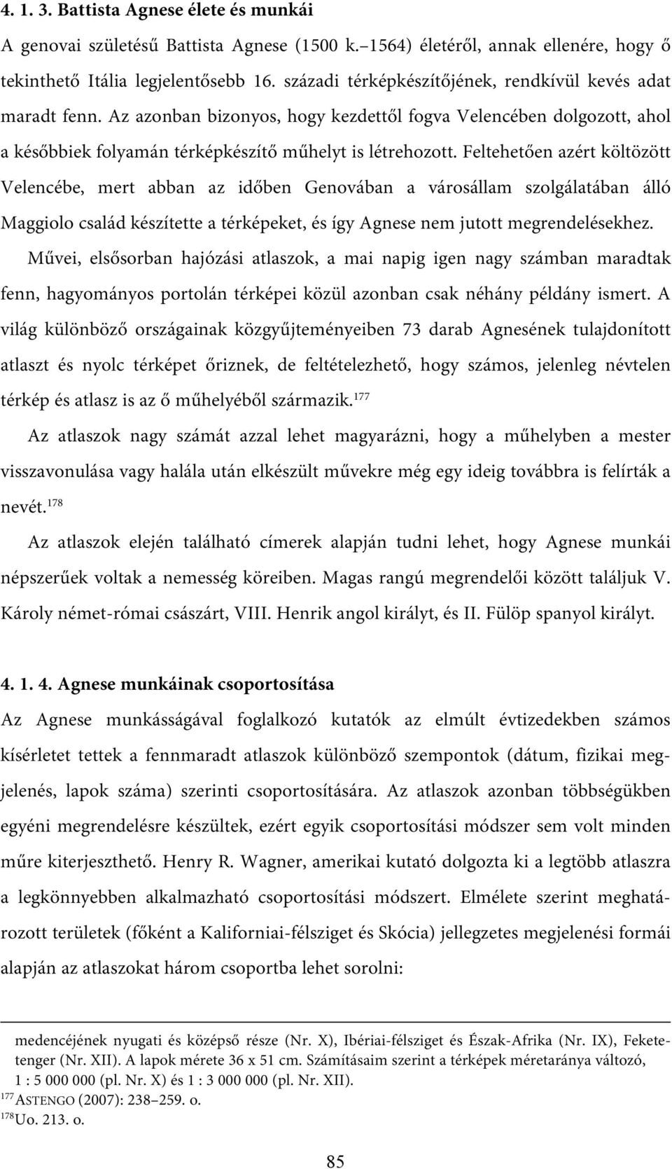 Feltehetően azért költözött Velencébe, mert abban az időben Genovában a városállam szolgálatában álló Maggiolo család készítette a térképeket, és így Agnese nem jutott megrendelésekhez.