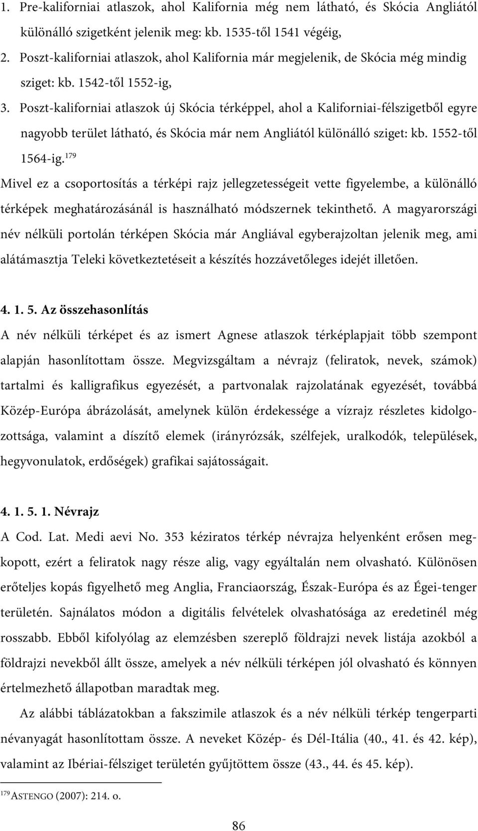 Poszt-kaliforniai atlaszok új Skócia térképpel, ahol a Kaliforniai-félszigetből egyre nagyobb terület látható, és Skócia már nem Angliától különálló sziget: kb. 1552-től 1564-ig.