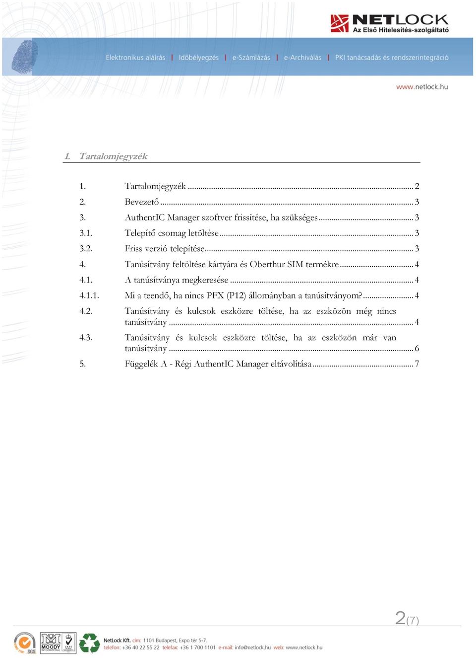 A tanúsítványa megkeresése... 4 4.1.1. Mi a teendő, ha nincs PFX (P12) állományban a tanúsítványom?... 4 4.2. Tanúsítvány és kulcsok eszközre töltése, ha az eszközön még nincs tanúsítvány.