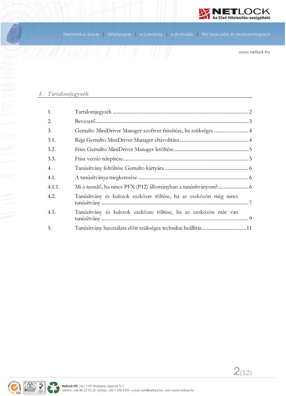 A tanúsítványa megkeresése... 6 4.1.1. Mi a teendő, ha nincs PFX (P12) állományban a tanúsítványom?... 6 4.2. Tanúsítvány és kulcsok eszközre töltése, ha az eszközön még nincs tanúsítvány.