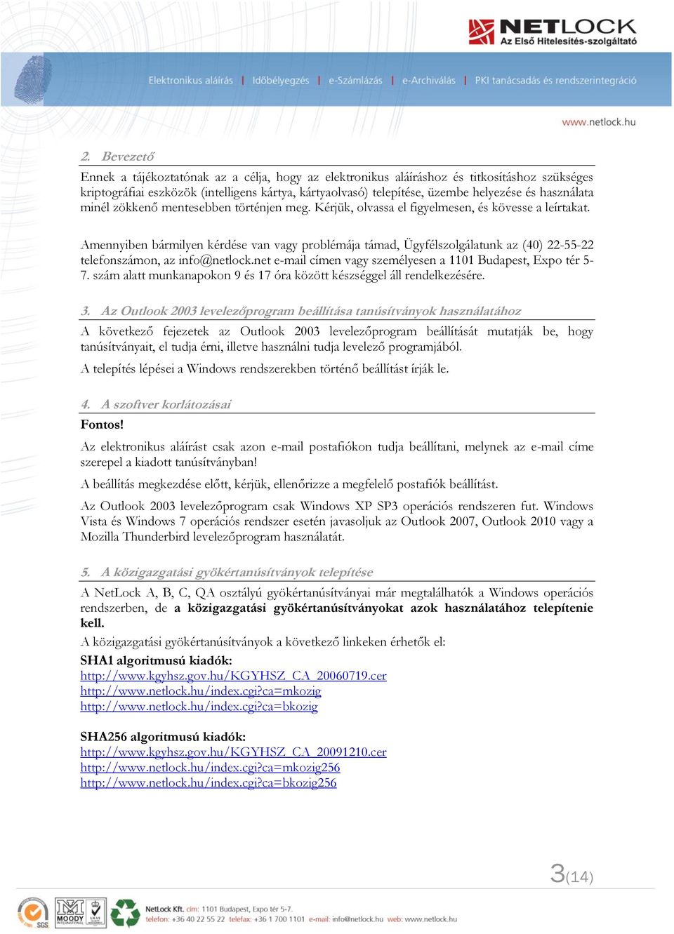 Amennyiben bármilyen kérdése van vagy problémája támad, Ügyfélszolgálatunk az (40) 22-55-22 telefonszámon, az info@netlock.net e-mail címen vagy személyesen a 1101 Budapest, Expo tér 5-7.