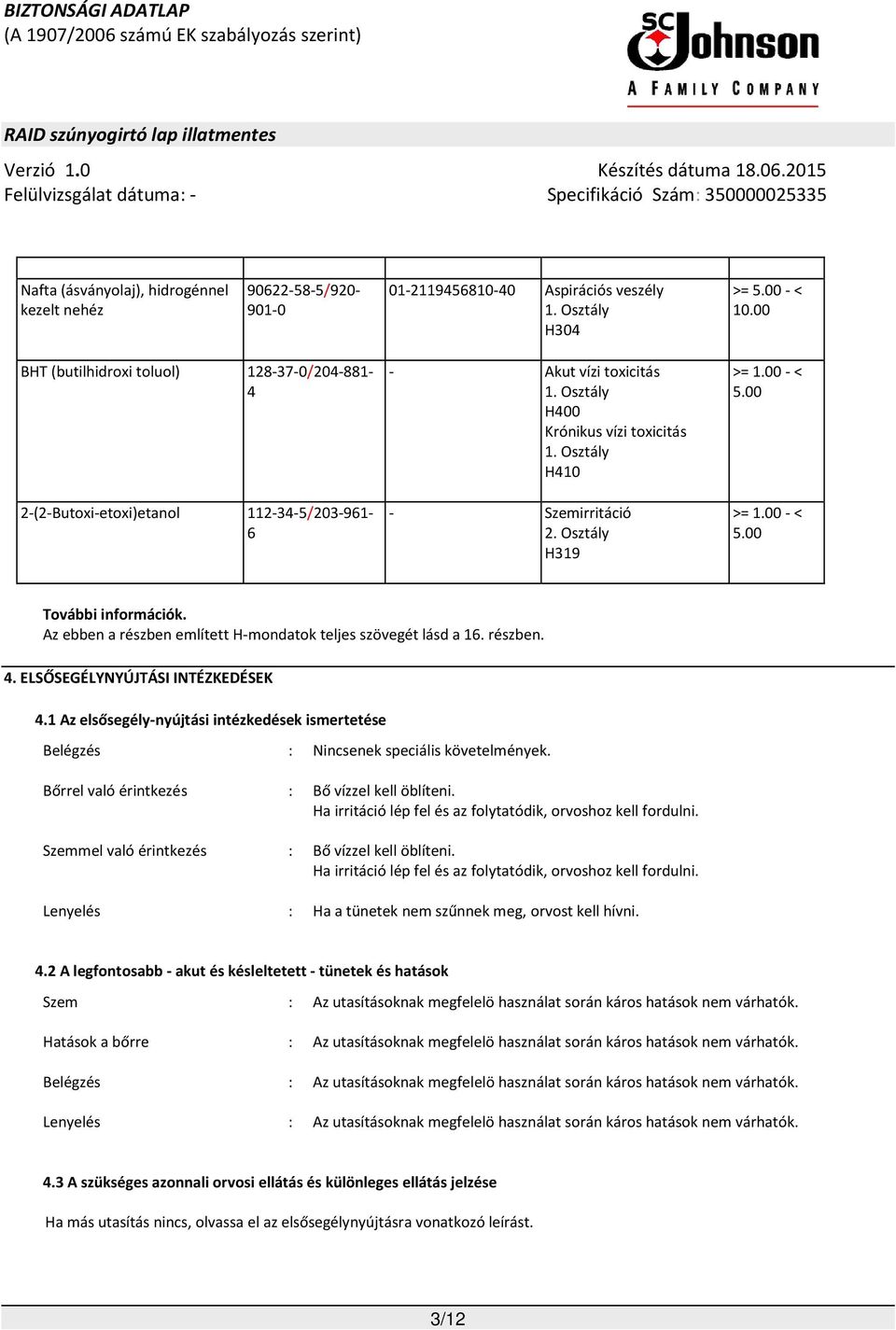 00 >= 1.00 - < 5.00 További információk. Az ebben a részben említett H-mondatok teljes szövegét lásd a 16. részben. 4. ELSŐSEGÉLYNYÚJTÁSI INTÉZKEDÉSEK 4.