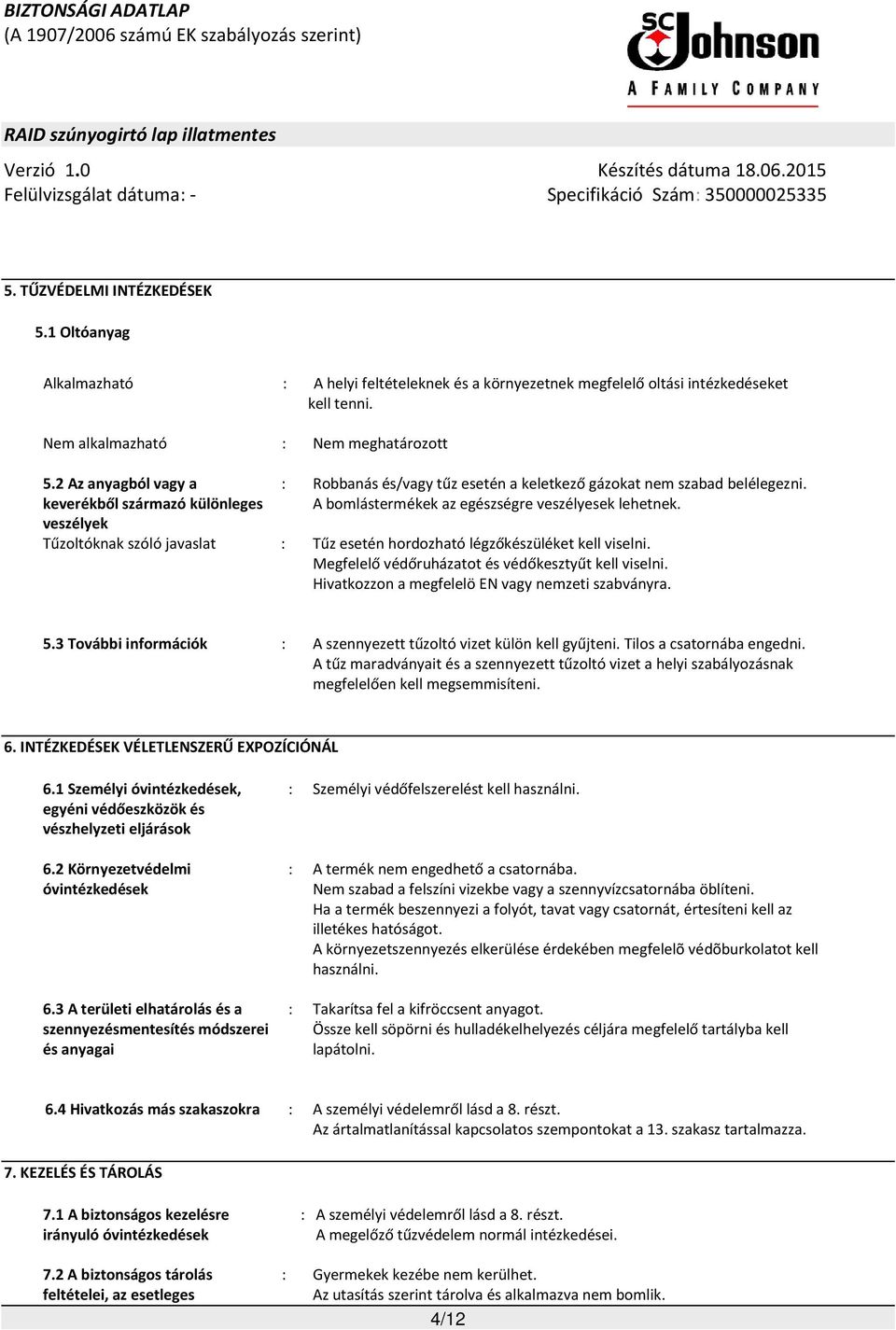 Tűzoltóknak szóló javaslat : Tűz esetén hordozható légzőkészüléket kell viselni. Megfelelő védőruházatot és védőkesztyűt kell viselni. Hivatkozzon a megfelelö EN vagy nemzeti szabványra. 5.