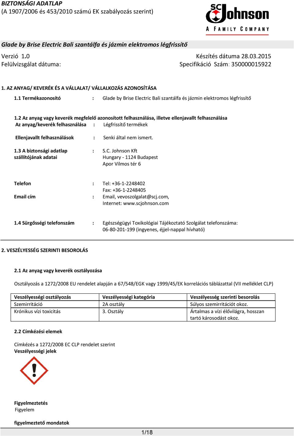 ismert. 1.3 A biztonsági adatlap szállítójának adatai : S.C. Johnson Kft Hungary - 1124 Budapest Apor Vilmos tér 6 Telefon : Tel: +36-1-2248402 Fax: +36-1-2248405 Email cím : Email, vevoszolgalat@scj.