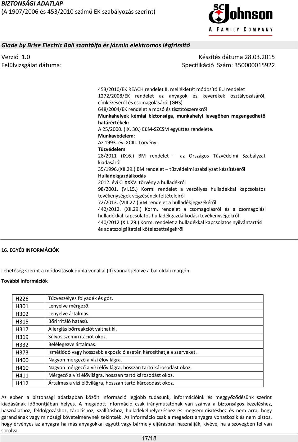 kémiai biztonsága, munkahelyi levegőben megengedhető határértékek: A 25/2000. (IX. 30.) EüM-SZCSM együttes rendelete. Munkavédelem: Az 1993. évi XCIII. Törvény. Tűzvédelem: 28/2011 (IX.6.