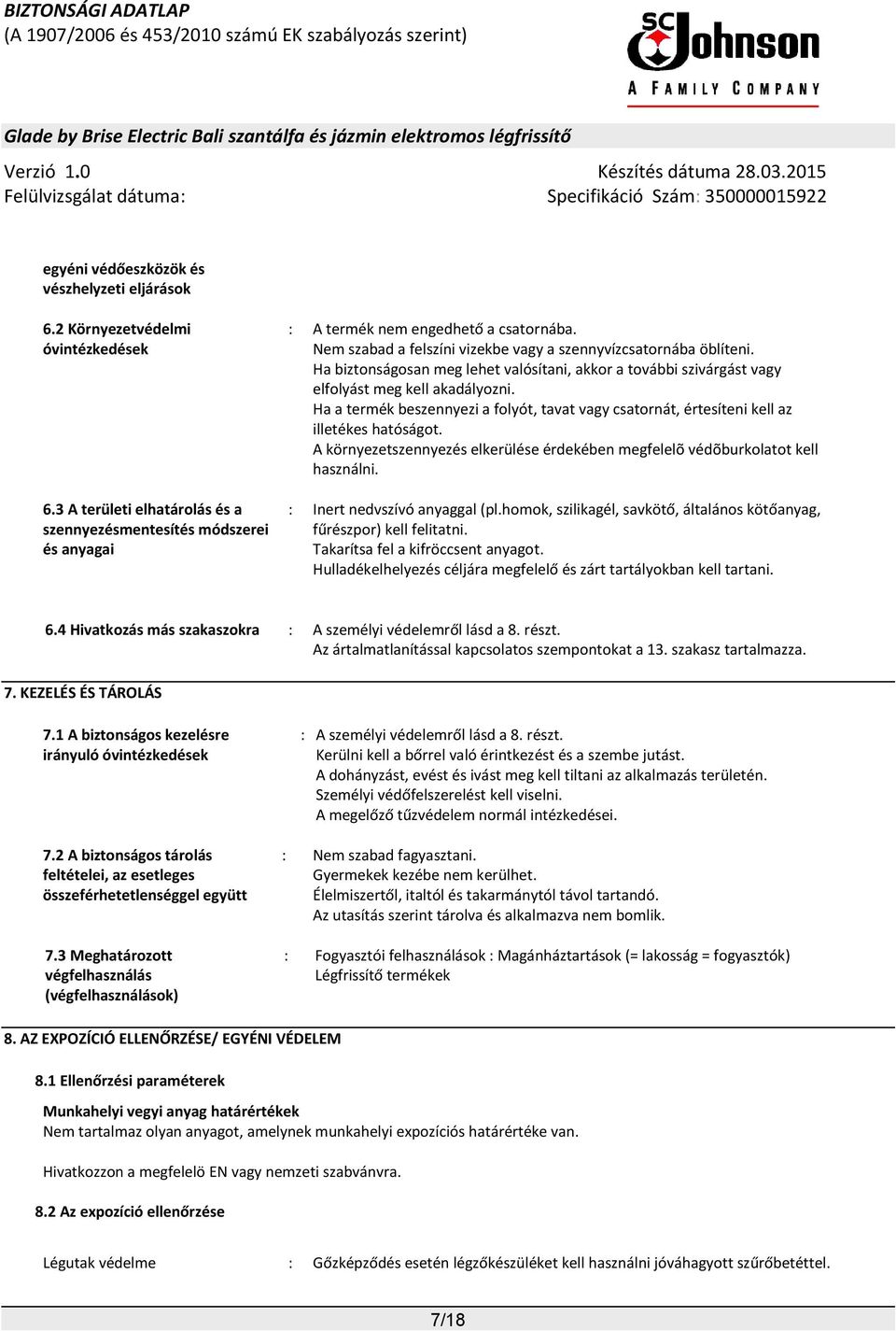 Ha a termék beszennyezi a folyót, tavat vagy csatornát, értesíteni kell az illetékes hatóságot. A környezetszennyezés elkerülése érdekében megfelelõ védõburkolatot kell használni.