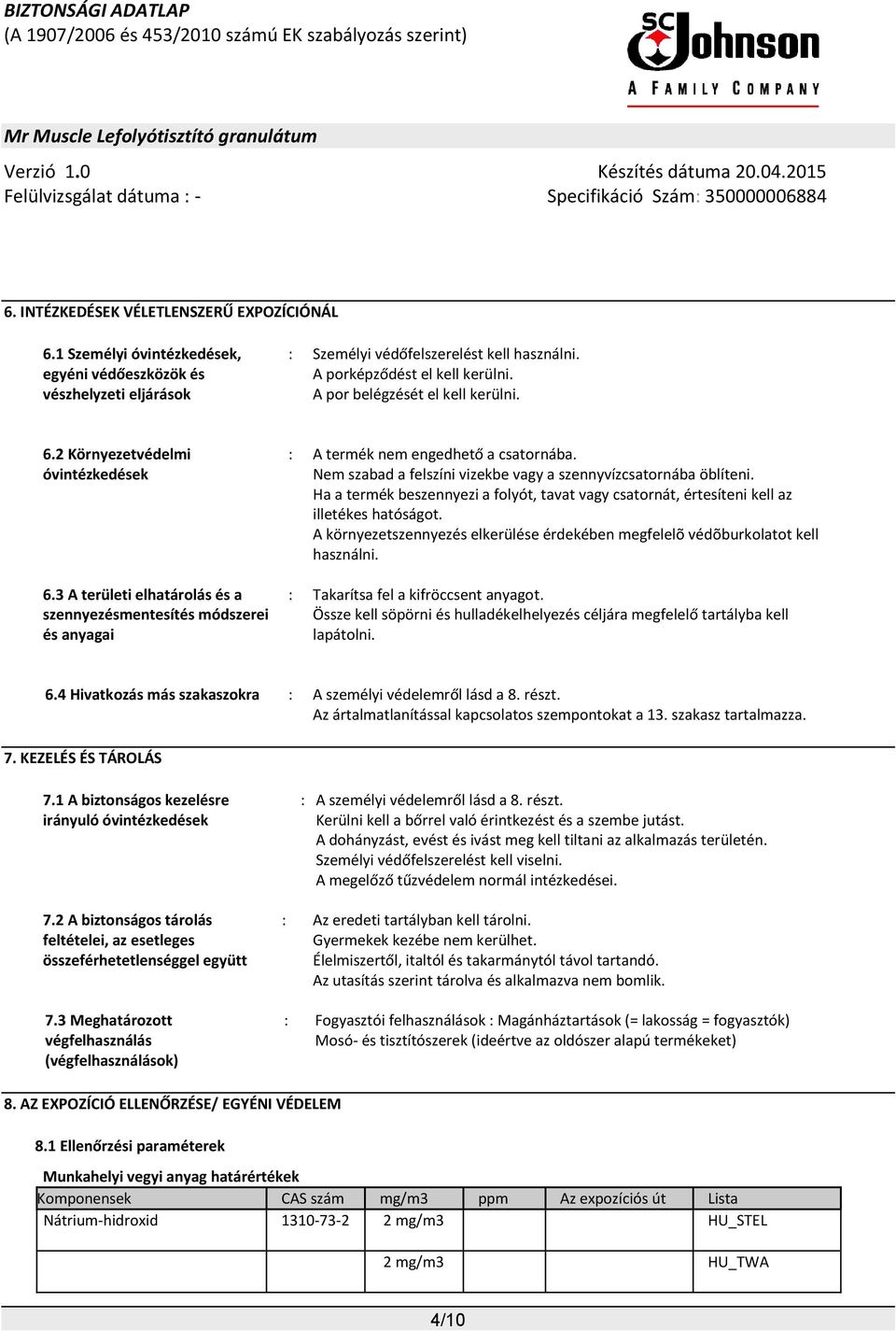 Nem szabad a felszíni vizekbe vagy a szennyvízcsatornába öblíteni. Ha a termék beszennyezi a folyót, tavat vagy csatornát, értesíteni kell az illetékes hatóságot.