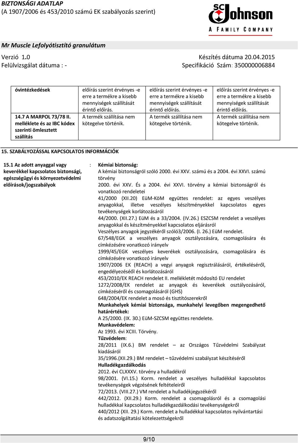 A termék szállítása nem kötegelve történik. előírás szerint érvényes -e erre a termékre a kisebb mennyiségek szállítását érintő előírás. A termék szállítása nem kötegelve történik. 15.