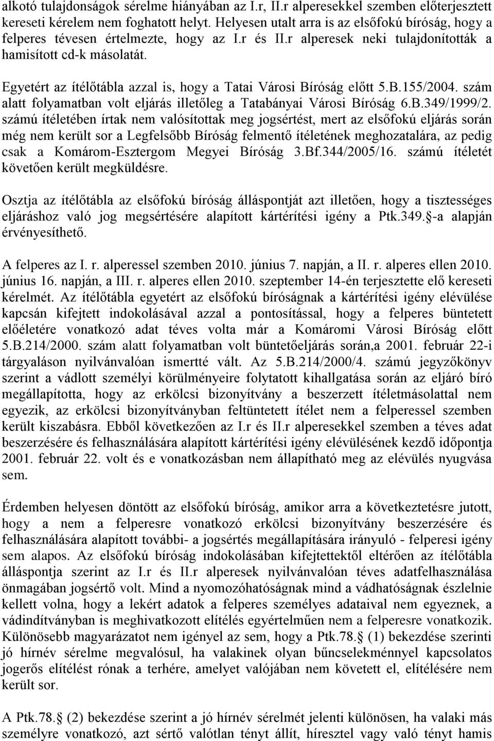 Egyetért az ítélőtábla azzal is, hogy a Tatai Városi Bíróság előtt 5.B.155/2004. szám alatt folyamatban volt eljárás illetőleg a Tatabányai Városi Bíróság 6.B.349/1999/2.