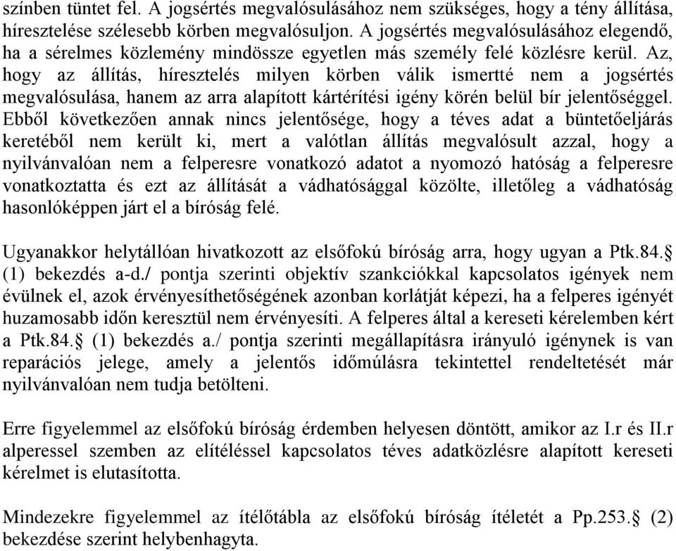 Az, hogy az állítás, híresztelés milyen körben válik ismertté nem a jogsértés megvalósulása, hanem az arra alapított kártérítési igény körén belül bír jelentőséggel.