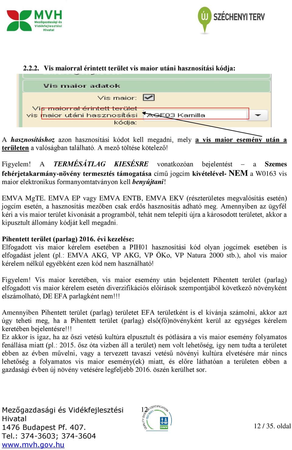 A TERMÉSÁTLAG KIESÉSRE vonatkozóan bejelentést a Szemes fehérjetakarmány-növény termesztés támogatása című jogcím kivételével- NEM a W0163 vis maior elektronikus formanyomtatványon kell benyújtani!