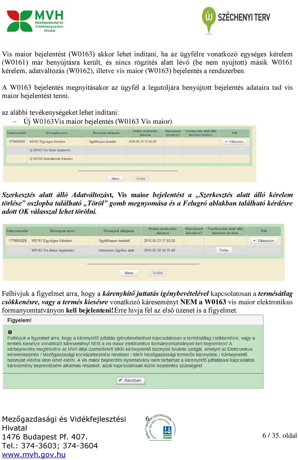 az alábbi tevékenységeket lehet indítani: Új W0163Vis maior bejelentés (W0163 Vis maior) Szerkesztés alatt álló Adatváltozást, Vis maior bejelentést a Szerkesztés alatt álló kérelem törlése oszlopba