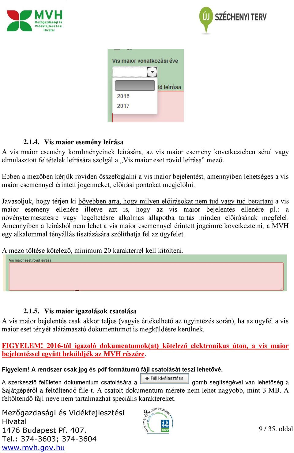 Ebben a mezőben kérjük röviden összefoglalni a vis maior bejelentést, amennyiben lehetséges a vis maior eseménnyel érintett jogcímeket, előírási pontokat megjelölni.