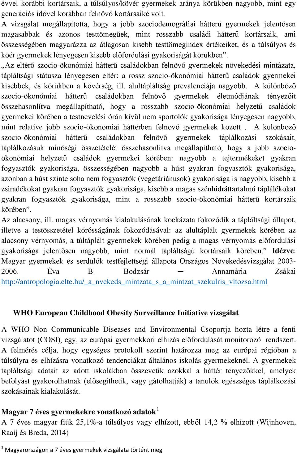 átlagosan kisebb testtömegindex értékeiket, és a túlsúlyos és köér gyermekek lényegesen kisebb előfordulási gyakoriságát körükben.