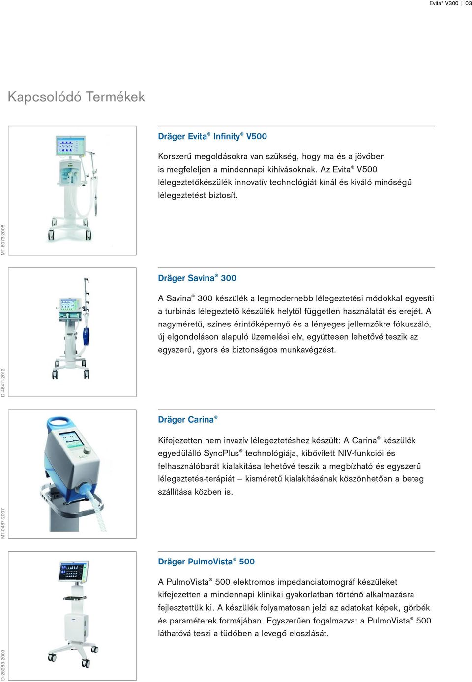 D-46411-2012 MT-6073-2008 Dräger Savina 300 A Savina 300 készülék a legmodernebb lélegeztetési módokkal egyesíti a turbinás lélegeztető készülék helytől független használatát és erejét.