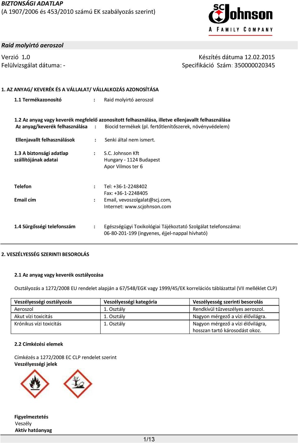 fertőtlenítőszerek, növényvédelem) Ellenjavallt felhasználások : Senki által nem ismert. 1.3 A biztonsági adatlap szállítójának adatai : S.C.