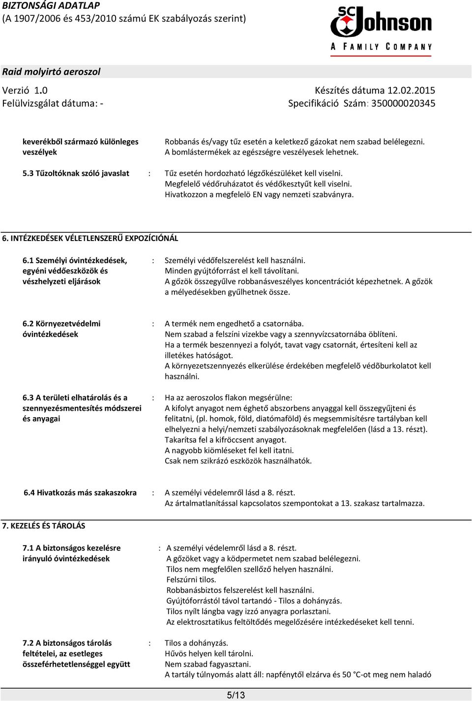 INTÉZKEDÉSEK VÉLETLENSZERŰ EXPOZÍCIÓNÁL : 6.1 Személyi óvintézkedések, egyéni védőeszközök és vészhelyzeti eljárások : Személyi védőfelszerelést kell használni.