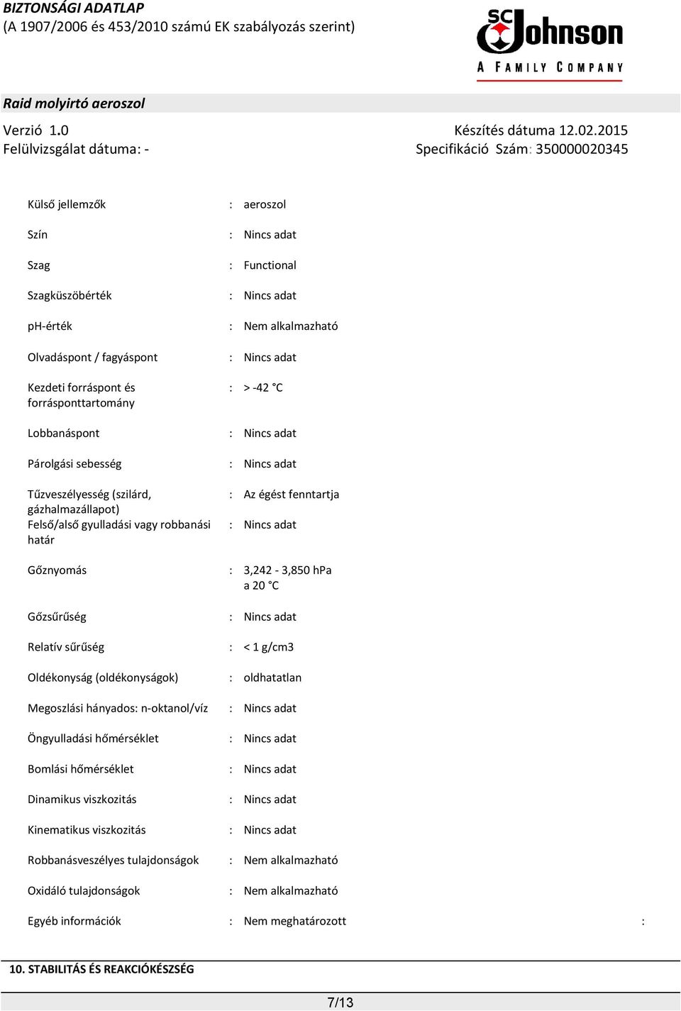 Gőzsűrűség : Relatív sűrűség : < 1 g/cm3 Oldékonyság (oldékonyságok) : oldhatatlan Megoszlási hányados: n-oktanol/víz : Öngyulladási hőmérséklet : Bomlási hőmérséklet : Dinamikus