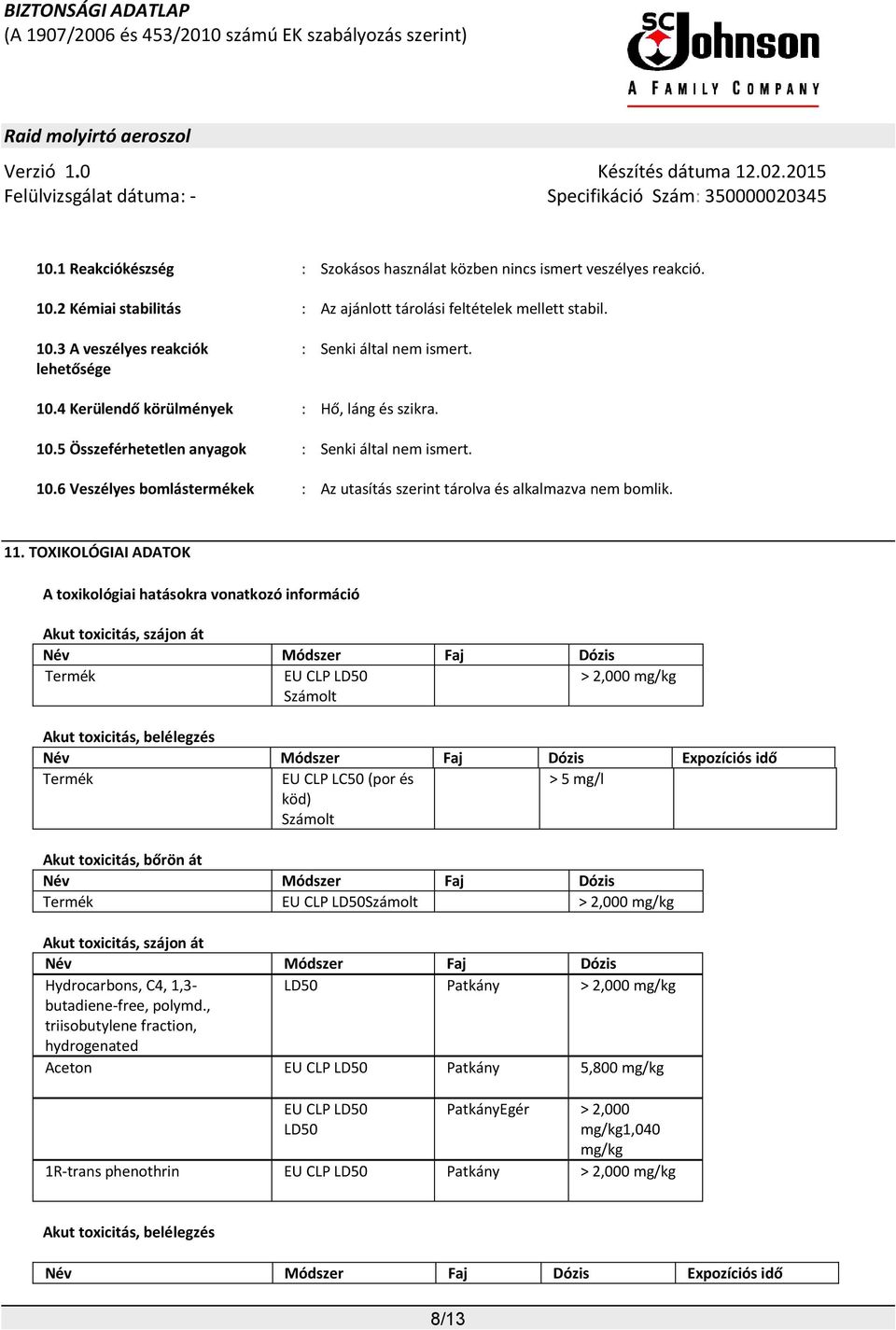 TOXIKOLÓGIAI ADATOK A toxikológiai hatásokra vonatkozó információ Akut toxicitás, szájon át Név Módszer Faj Dózis Termék EU CLP LD50 Számolt > 2,000 mg/kg Akut toxicitás, belélegzés Név Módszer Faj