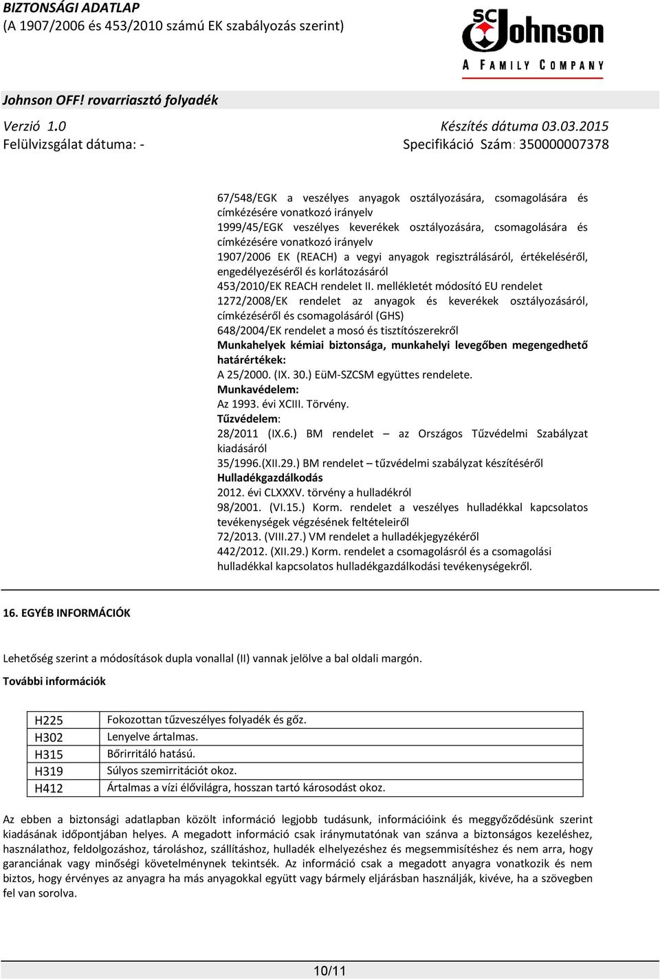 mellékletét módosító EU rendelet 1272/2008/EK rendelet az anyagok és keverékek osztályozásáról, címkézéséről és csomagolásáról (GHS) 648/2004/EK rendelet a mosó és tisztítószerekről Munkahelyek