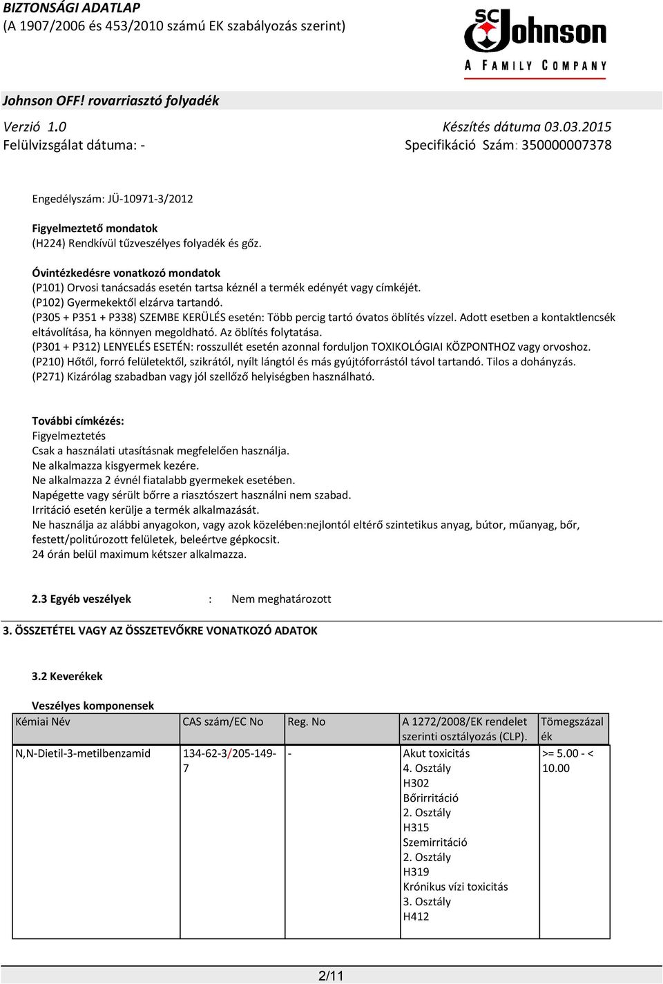 (P305 + P351 + P338) SZEMBE KERÜLÉS esetén: Több percig tartó óvatos öblítés vízzel. Adott esetben a kontaktlencsék eltávolítása, ha könnyen megoldható. Az öblítés folytatása.